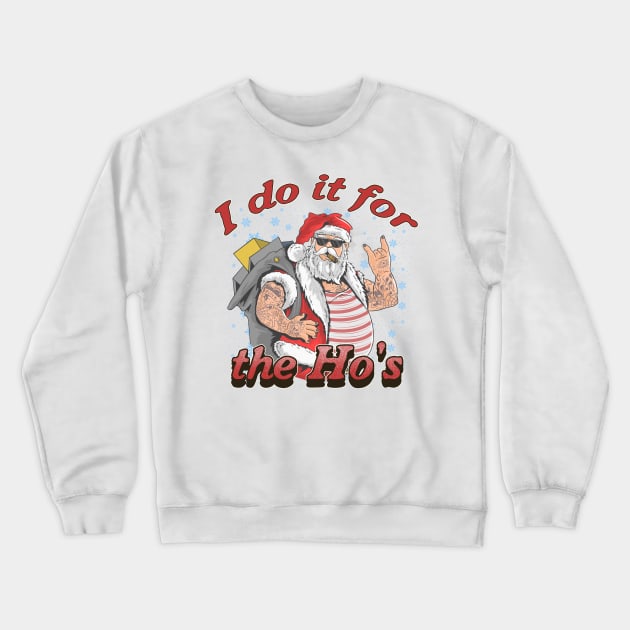 I do it for the Ho's Crewneck Sweatshirt by Juniorilson